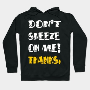 Don't Sneeze On Me Thanks. funny quote virus gift Hoodie